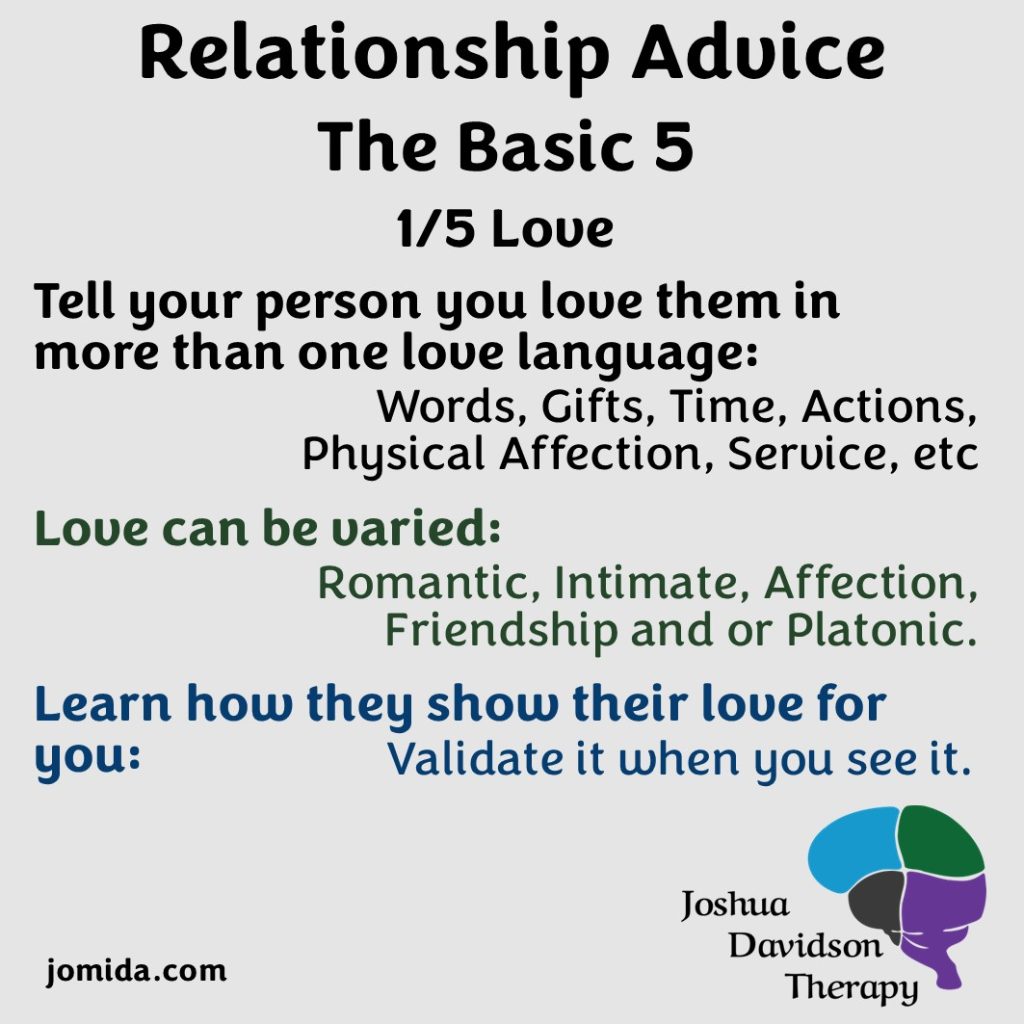 Love. Tell your person you love them in more than one love langue: words, gifts, time, actions, physical affection, service etc.
Love can be varied: romantic, intimate, affection, friendship, platonic.
Learn how they show their love and validate it (if appropriate).
